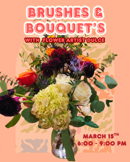 Brushes and Bouquets with Flower Artist Dulce 3/15/26, 6:00- 9:00 PM
