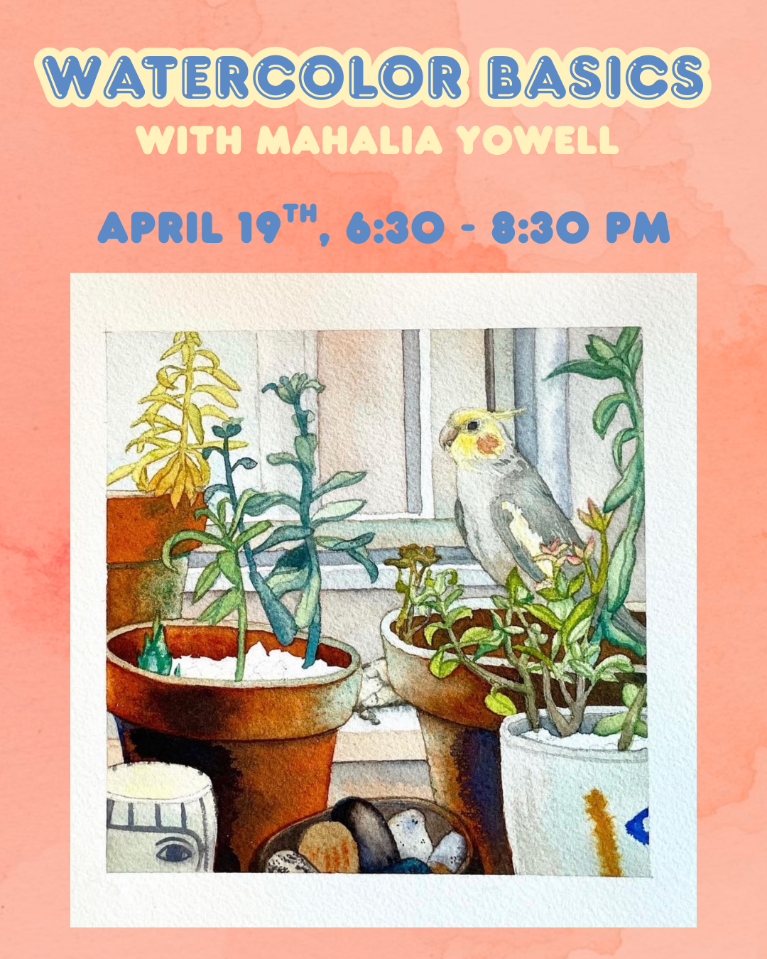 Watercolor with Mahalia Yowell, 4.19, 6:30 - 8:30 PM